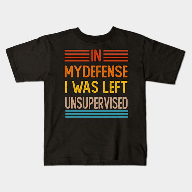 Cool Funny Tee In My Defense I Was Left Unsupervised Kids T-Shirt by Rene	Malitzki1a